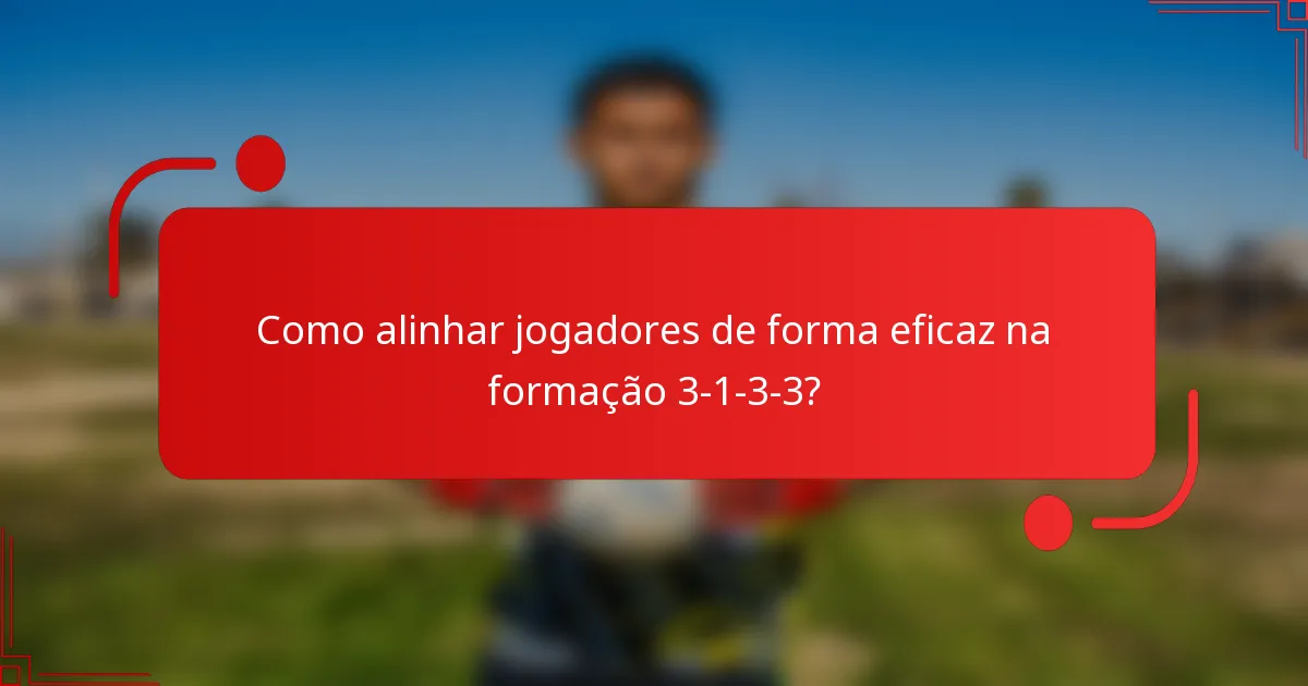 Como alinhar jogadores de forma eficaz na formação 3-1-3-3?