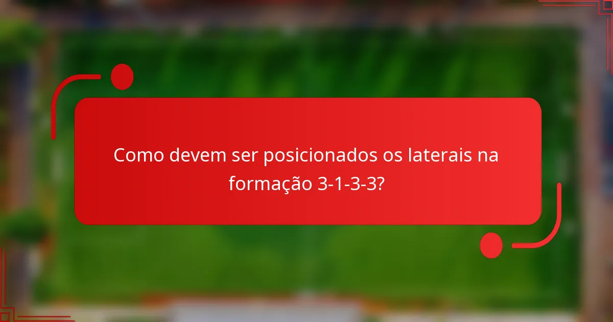 Como devem ser posicionados os laterais na formação 3-1-3-3?