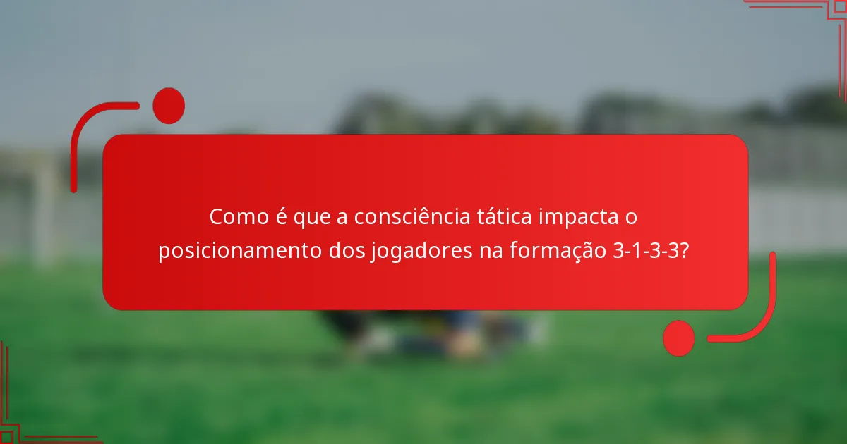 Como é que a consciência tática impacta o posicionamento dos jogadores na formação 3-1-3-3?