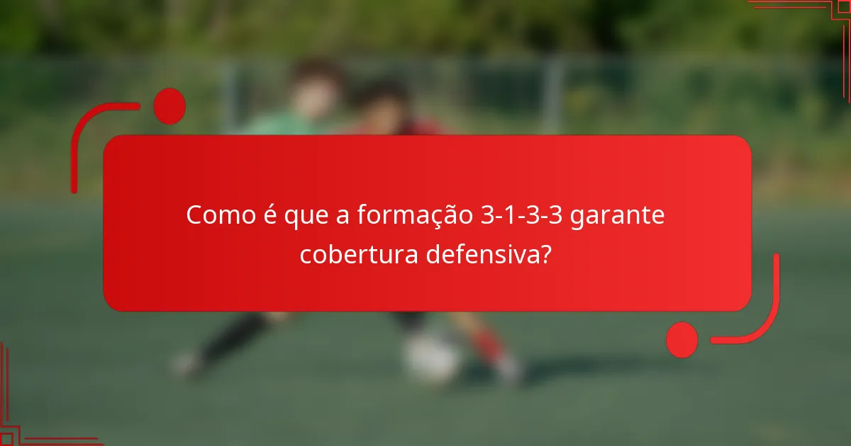 Como é que a formação 3-1-3-3 garante cobertura defensiva?