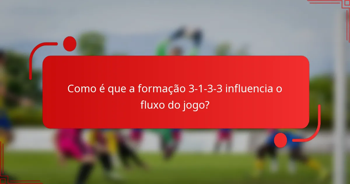 Como é que a formação 3-1-3-3 influencia o fluxo do jogo?