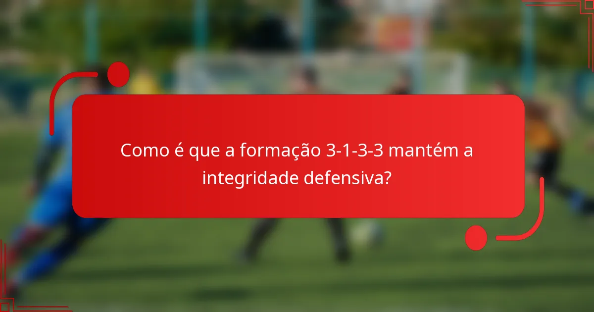 Como é que a formação 3-1-3-3 mantém a integridade defensiva?