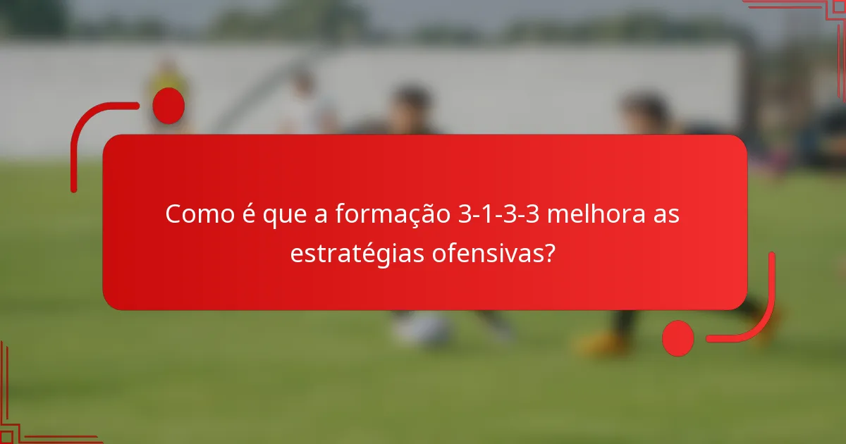 Como é que a formação 3-1-3-3 melhora as estratégias ofensivas?