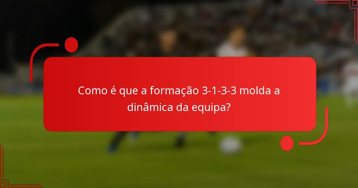 Como é que a formação 3-1-3-3 molda a dinâmica da equipa?