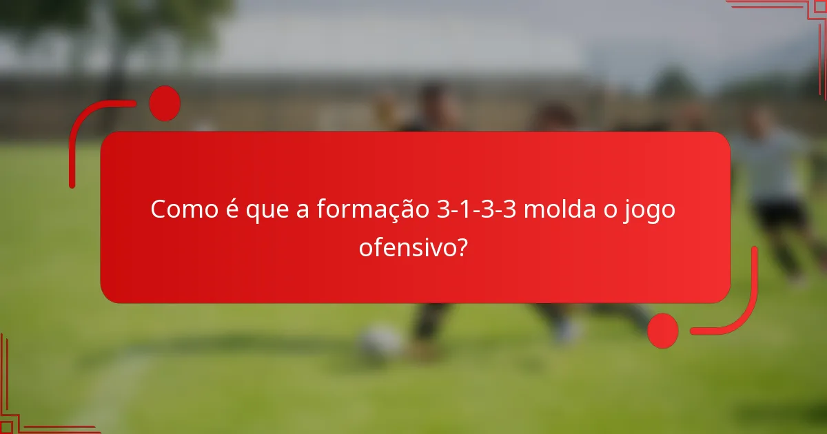 Como é que a formação 3-1-3-3 molda o jogo ofensivo?