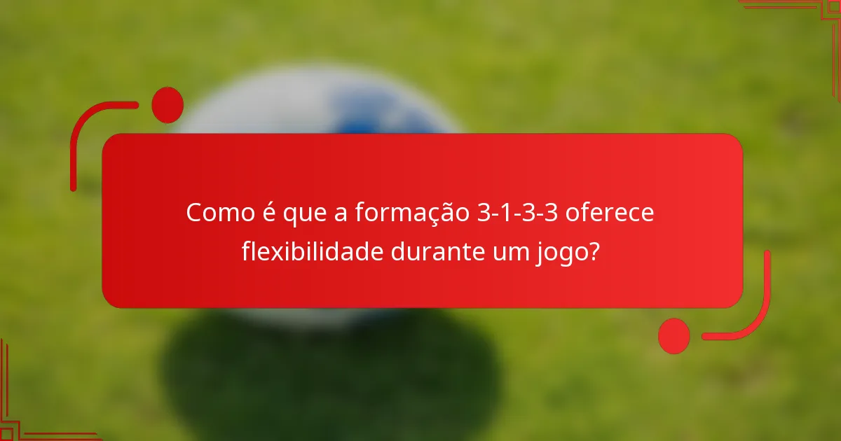 Como é que a formação 3-1-3-3 oferece flexibilidade durante um jogo?