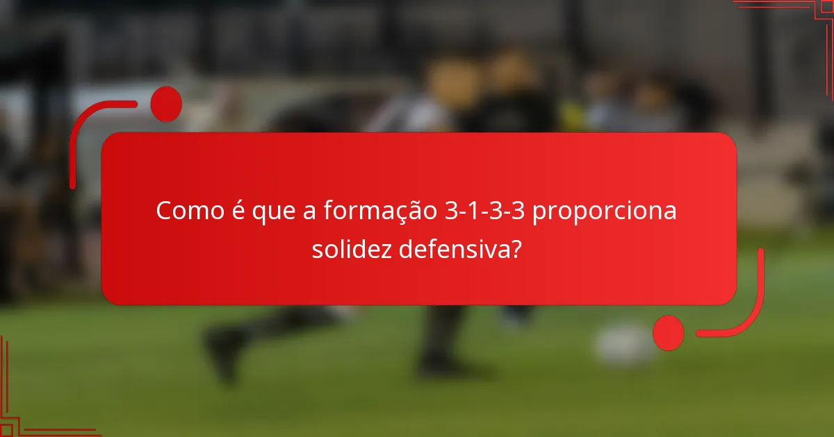 Como é que a formação 3-1-3-3 proporciona solidez defensiva?