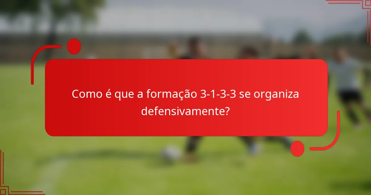 Como é que a formação 3-1-3-3 se organiza defensivamente?
