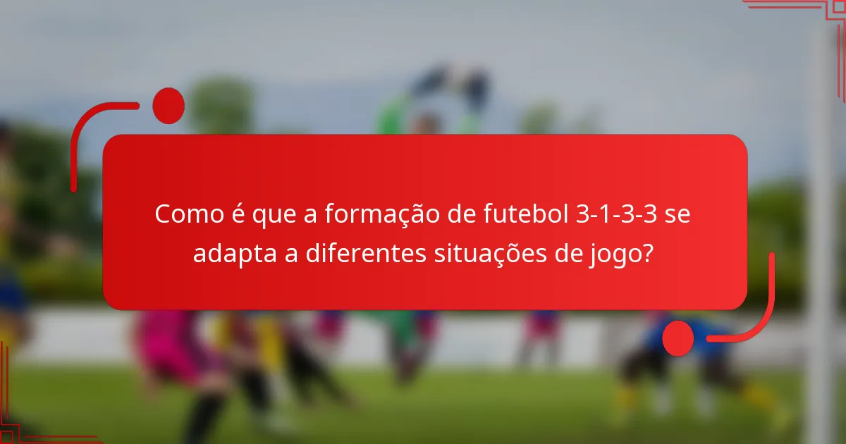 Como é que a formação de futebol 3-1-3-3 se adapta a diferentes situações de jogo?