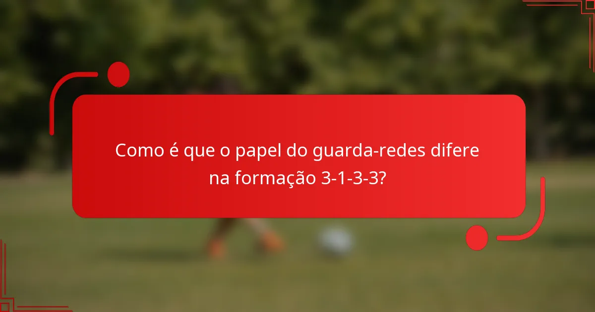 Como é que o papel do guarda-redes difere na formação 3-1-3-3?