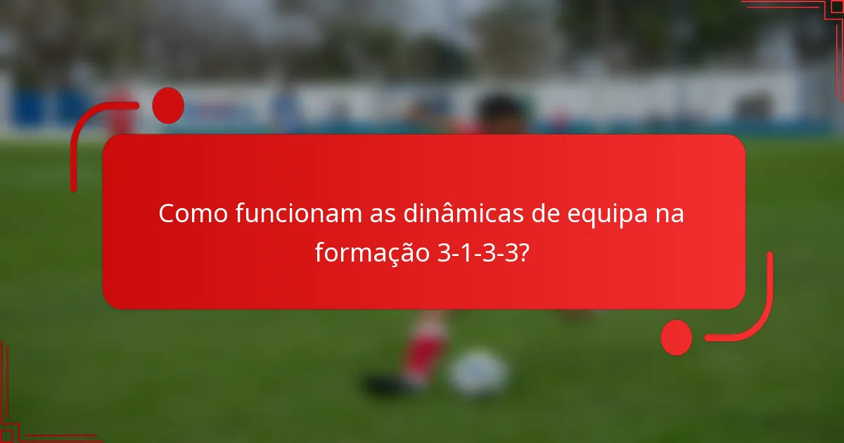 Como funcionam as dinâmicas de equipa na formação 3-1-3-3?