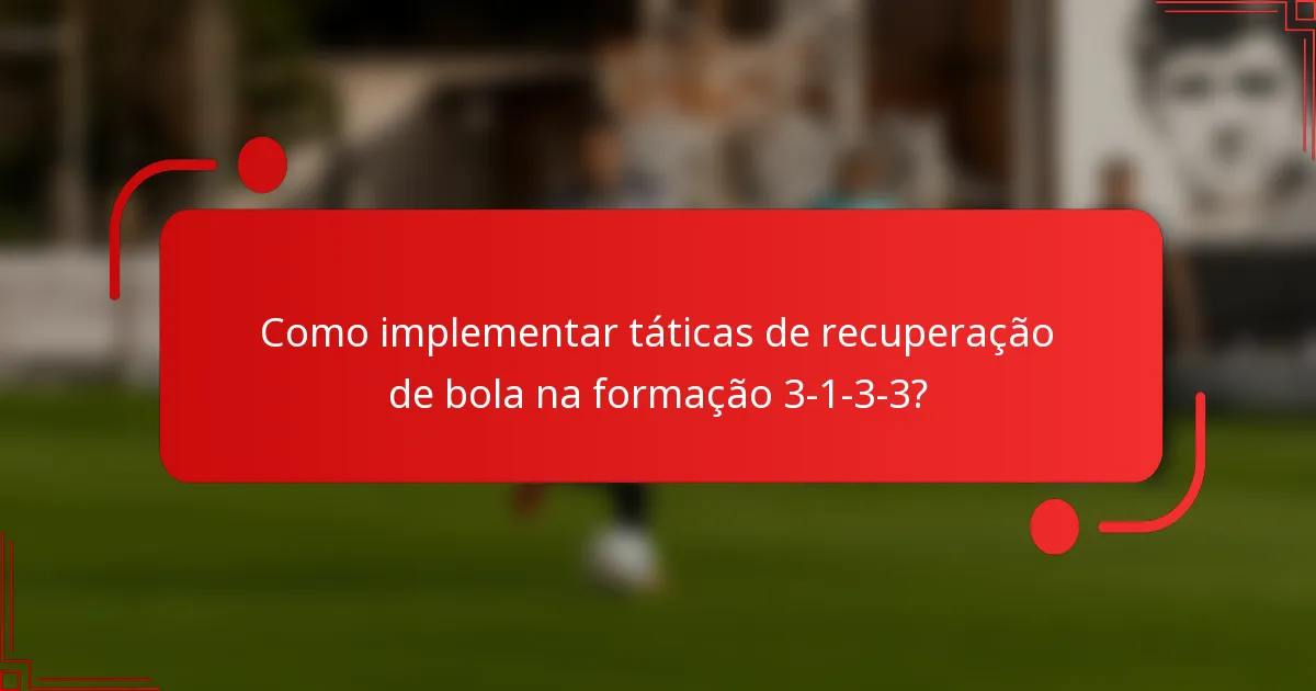 Como implementar táticas de recuperação de bola na formação 3-1-3-3?
