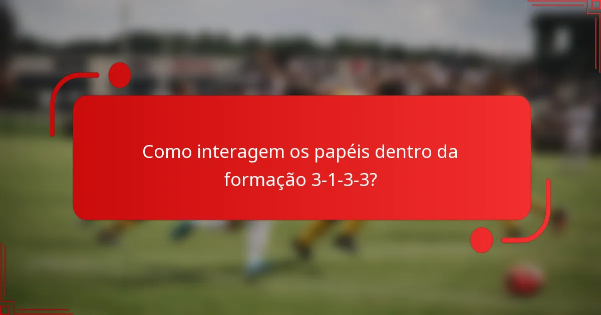 Como interagem os papéis dentro da formação 3-1-3-3?