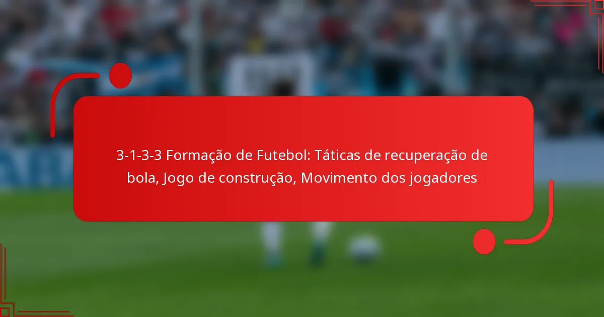 3-1-3-3 Formação de Futebol: Táticas de recuperação de bola, Jogo de construção, Movimento dos jogadores