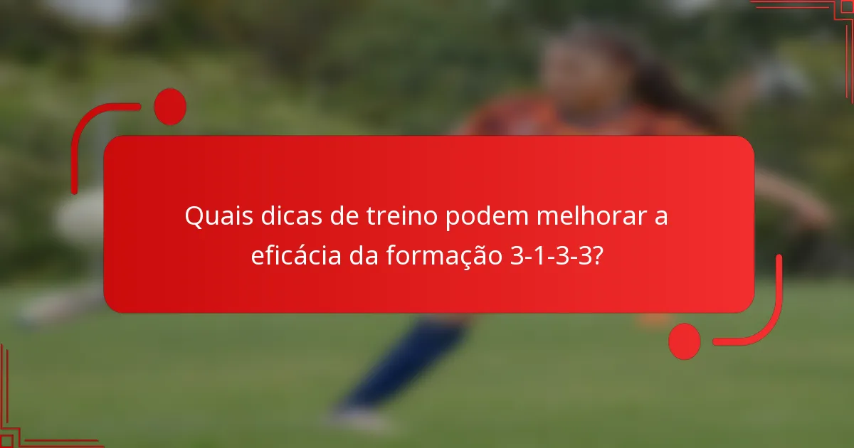 Quais dicas de treino podem melhorar a eficácia da formação 3-1-3-3?