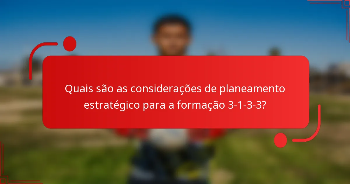 Quais são as considerações de planeamento estratégico para a formação 3-1-3-3?