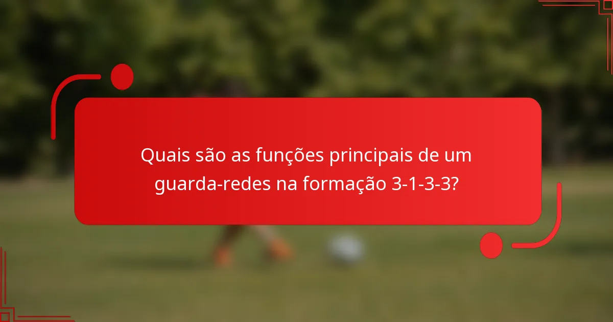 Quais são as funções principais de um guarda-redes na formação 3-1-3-3?