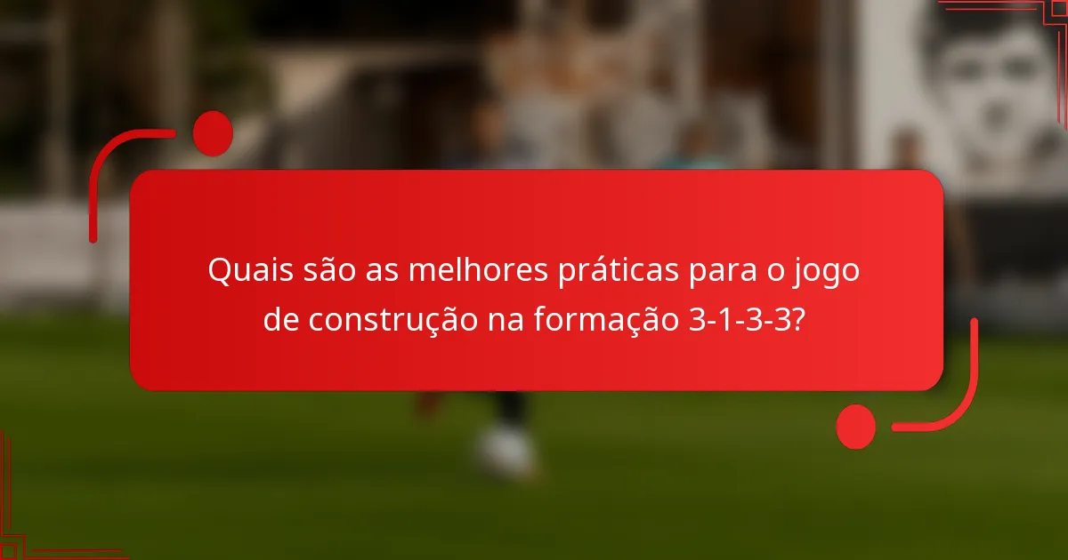 Quais são as melhores práticas para o jogo de construção na formação 3-1-3-3?