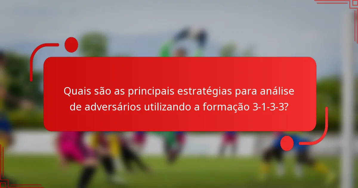 Quais são as principais estratégias para análise de adversários utilizando a formação 3-1-3-3?