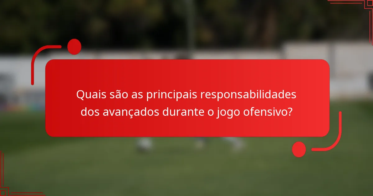 Quais são as principais responsabilidades dos avançados durante o jogo ofensivo?