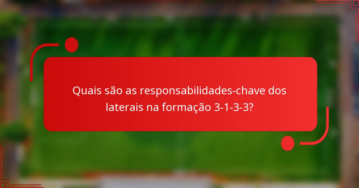 Quais são as responsabilidades-chave dos laterais na formação 3-1-3-3?