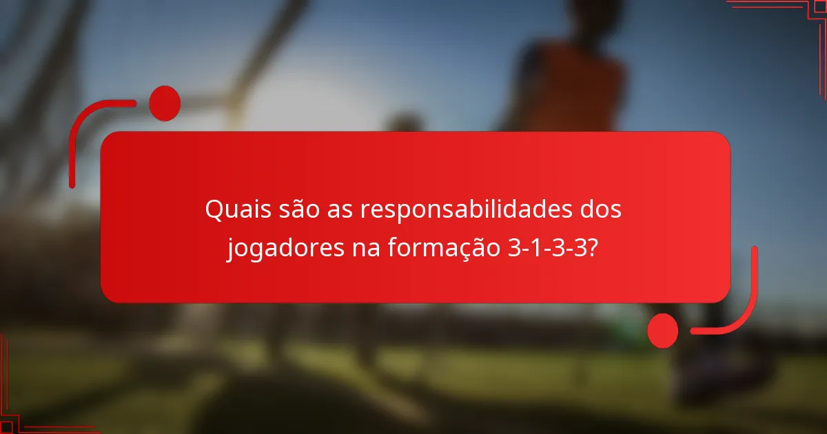 Quais são as responsabilidades dos jogadores na formação 3-1-3-3?