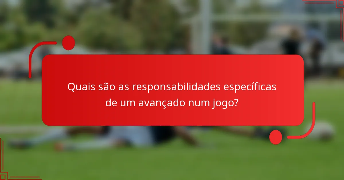 Quais são as responsabilidades específicas de um avançado num jogo?