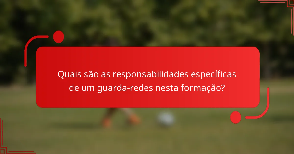 Quais são as responsabilidades específicas de um guarda-redes nesta formação?