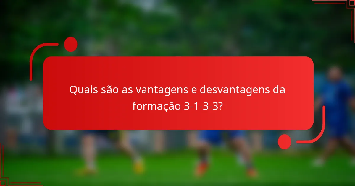 Quais são as vantagens e desvantagens da formação 3-1-3-3?