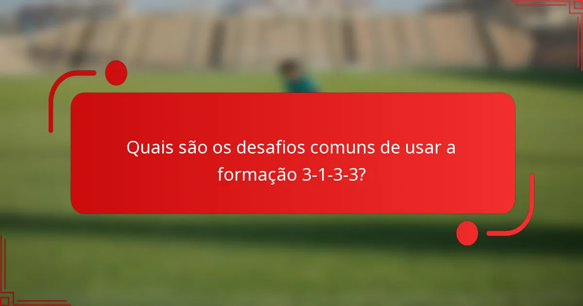 Quais são os desafios comuns de usar a formação 3-1-3-3?