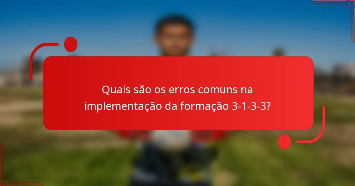 Quais são os erros comuns na implementação da formação 3-1-3-3?
