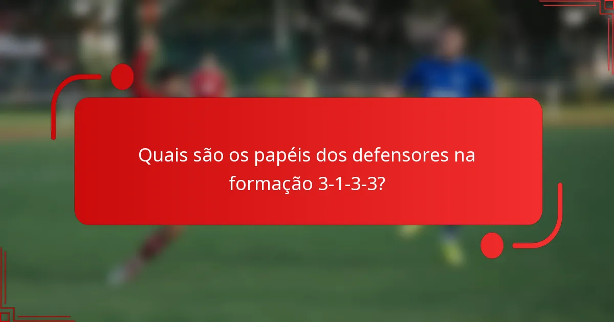 Quais são os papéis dos defensores na formação 3-1-3-3?