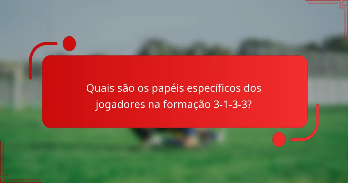 Quais são os papéis específicos dos jogadores na formação 3-1-3-3?