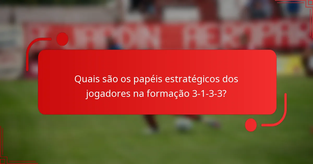 Quais são os papéis estratégicos dos jogadores na formação 3-1-3-3?