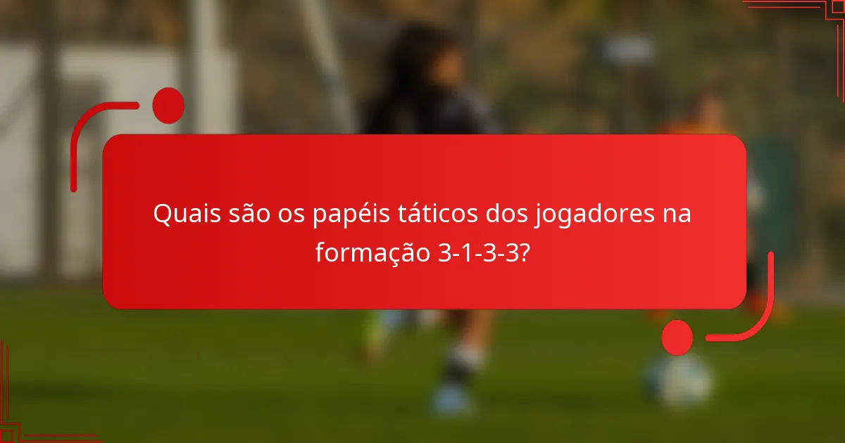 Quais são os papéis táticos dos jogadores na formação 3-1-3-3?