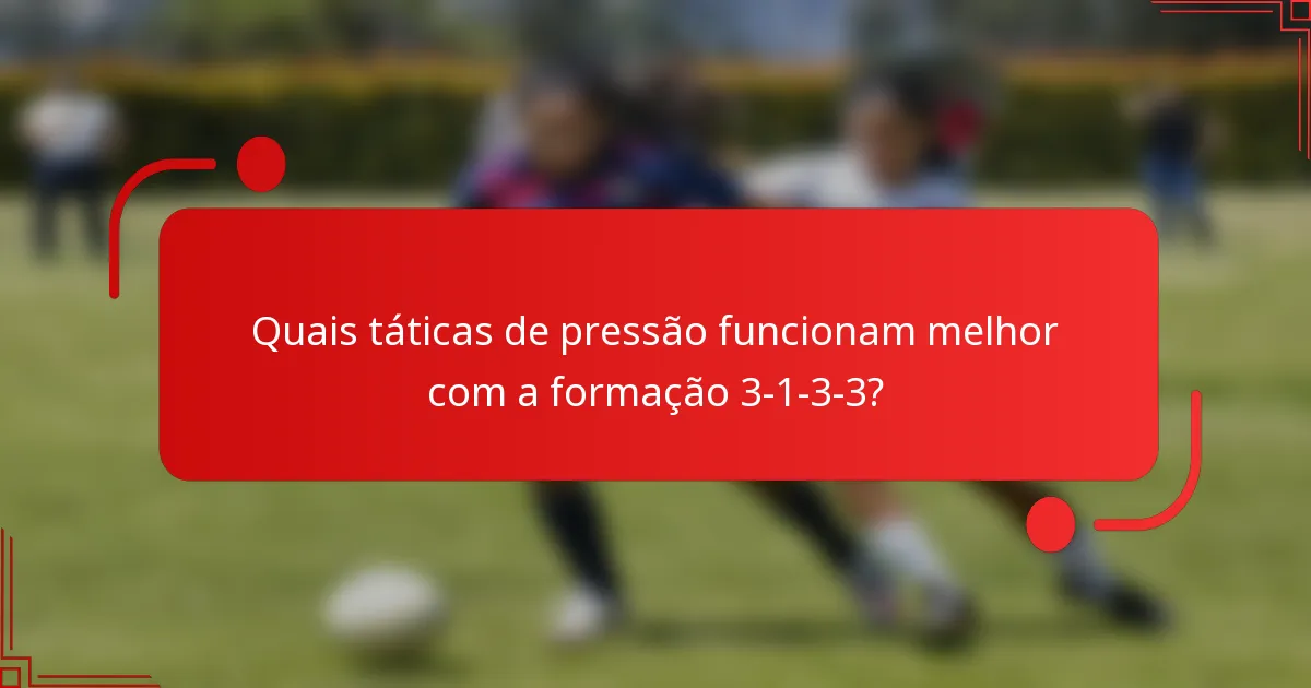 Quais táticas de pressão funcionam melhor com a formação 3-1-3-3?