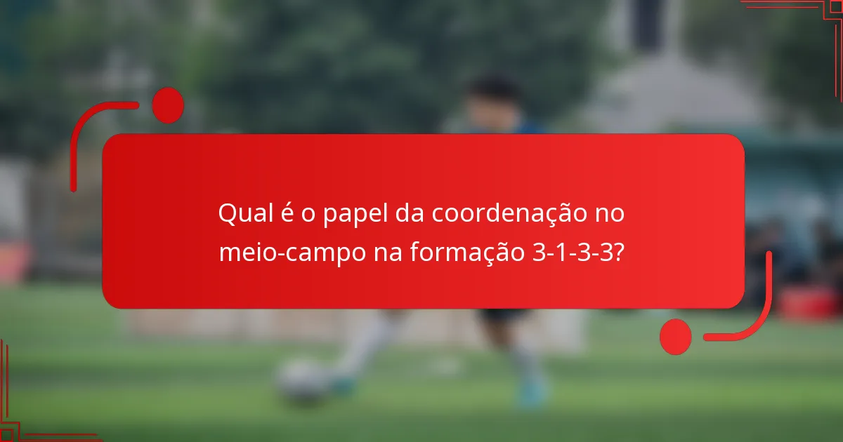 Qual é o papel da coordenação no meio-campo na formação 3-1-3-3?